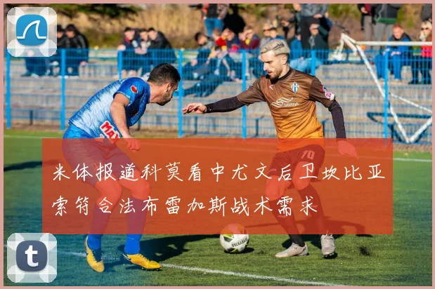 米体报道科莫看中尤文后卫坎比亚索符合法布雷加斯战术需求