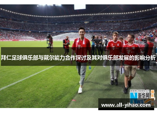 拜仁足球俱乐部与戴尔能力合作探讨及其对俱乐部发展的影响分析