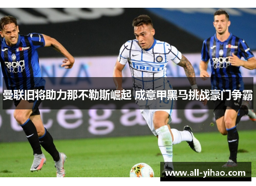 曼联旧将助力那不勒斯崛起 成意甲黑马挑战豪门争霸