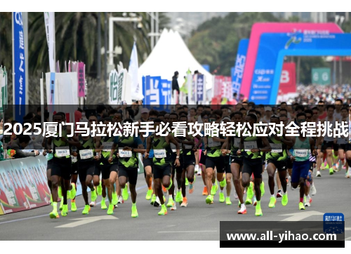 2025厦门马拉松新手必看攻略轻松应对全程挑战