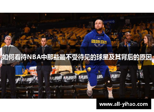如何看待NBA中那些最不受待见的球星及其背后的原因